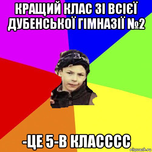 кращий клас зі всієї дубенської гімназії №2 -це 5-в класссс