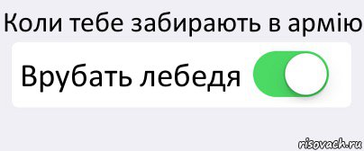 Коли тебе забирають в армію Врубать лебедя 