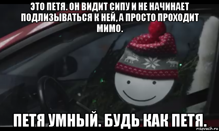 это петя. он видит сипу и не начинает подлизываться к ней, а просто проходит мимо. петя умный. будь как петя., Мем Петя умный будь как петя