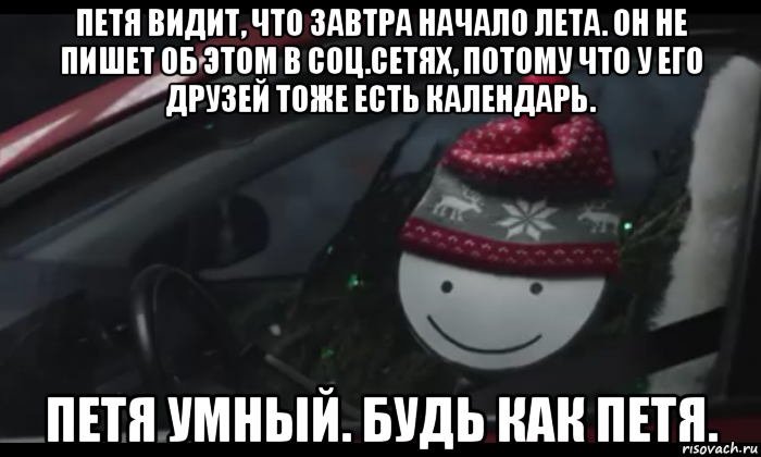 петя видит, что завтра начало лета. он не пишет об этом в соц.сетях, потому что у его друзей тоже есть календарь. петя умный. будь как петя., Мем Петя умный будь как петя