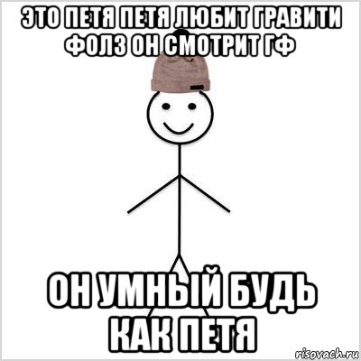 это петя петя любит гравити фолз он смотрит гф он умный будь как петя