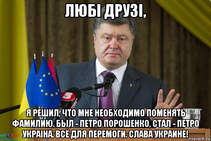 любi друзi, я решил, что мне необходимо поменять фамилию. был - петро порошенко, стал - петро украiна. всё для перемоги. слава украине!