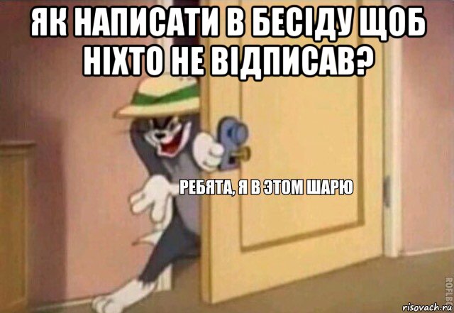 як написати в бесіду щоб ніxто не відписав? , Мем    Ребята я в этом шарю