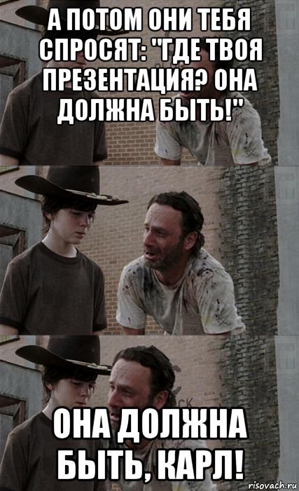 а потом они тебя спросят: "где твоя презентация? она должна быть!" она должна быть, карл!, Мем Рик и Карл