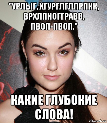 "урлыг, хгурглгллрпкк, врхлпноггравв, пвоп-пвоп." какие глубокие слова!, Мем  Саша Грей улыбается