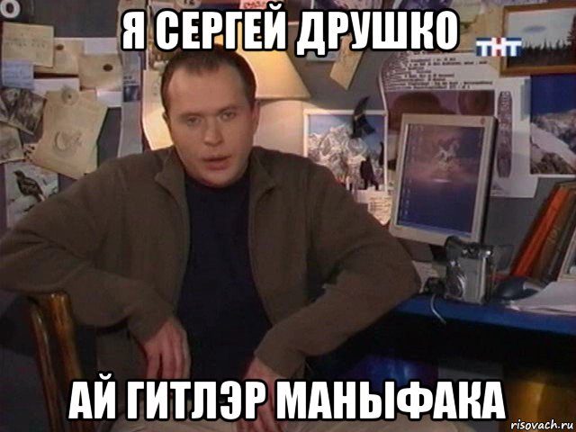 я сергей друшко ай гитлэр маныфака