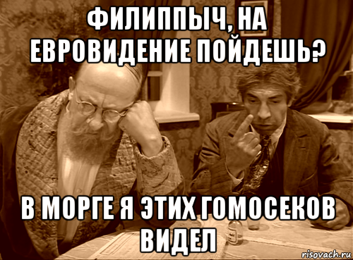 филиппыч, на евровидение пойдешь? в морге я этих гомосеков видел