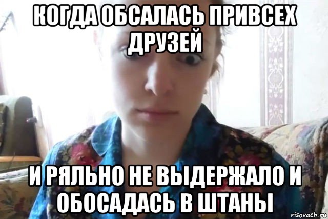 когда обсалась привсех друзей и ряльно не выдержало и обосадась в штаны, Мем    Скайп файлообменник