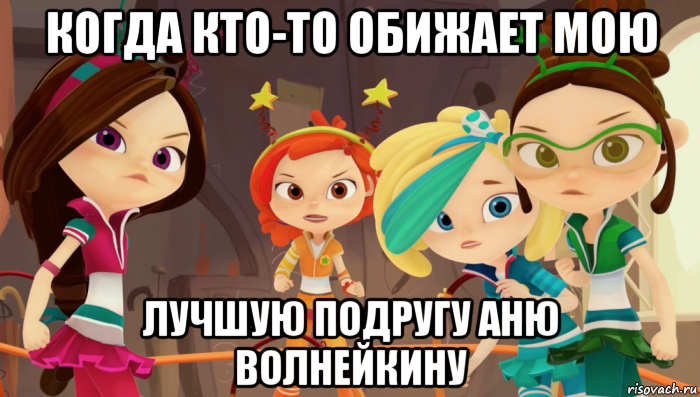 когда кто-то обижает мою лучшую подругу аню волнейкину