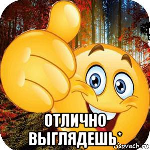  отлично выглядешь*