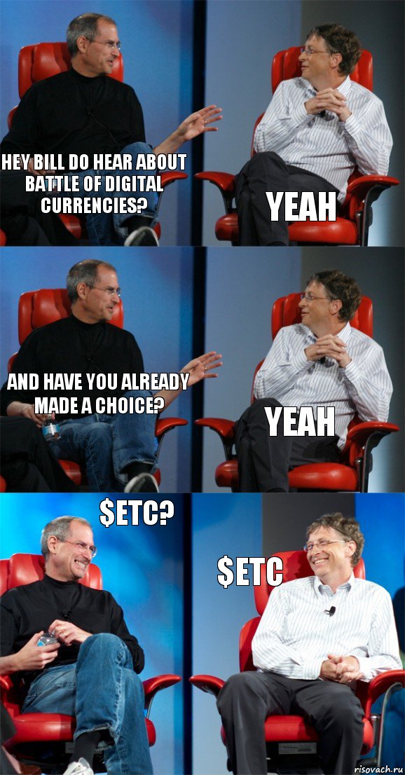 hey Bill do hear about Battle of Digital Currencies? yeah and have you already made a choice? yeah $ETC? $ETC