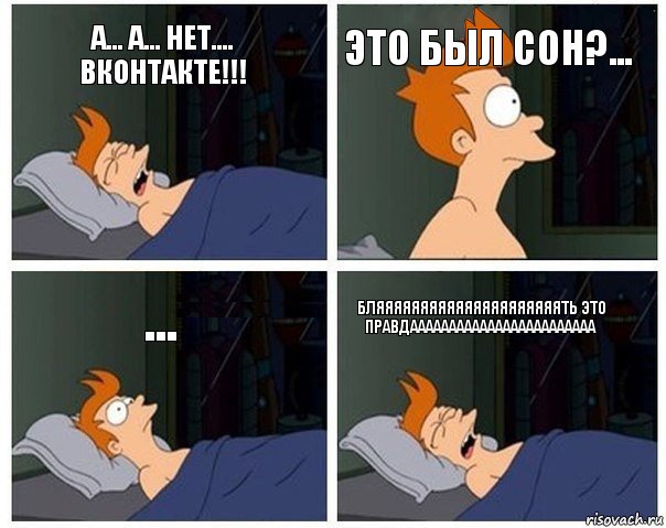 А... А... НЕТ.... ВКОНТАКТЕ!!! это был сон?... ... БЛЯЯЯЯЯЯЯЯЯЯЯЯЯЯЯЯЯЯЯЯЯТЬ ЭТО ПРАВДАААААААААААААААААААААААА, Комикс    Страшный сон Фрая