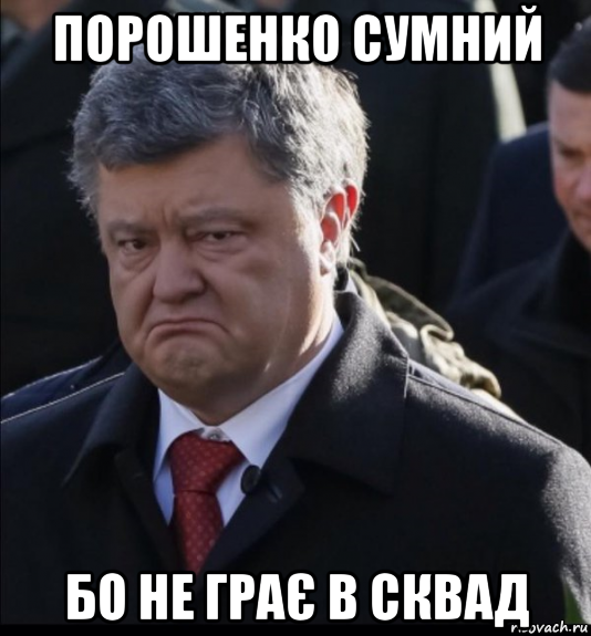 порошенко сумний бо не грає в сквад