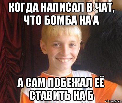 когда написал в чат, что бомба на а а сам побежал её ставить на б, Мем Типичный школьник