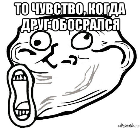 то чувство, когда друг обосрался , Мем  Trollface LOL