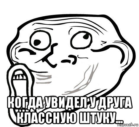  когда увидел у друга классную штуку..., Мем  Trollface LOL