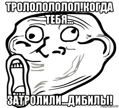 трололололол!когда тебя... затролили...дибилы!, Мем  Trollface LOL