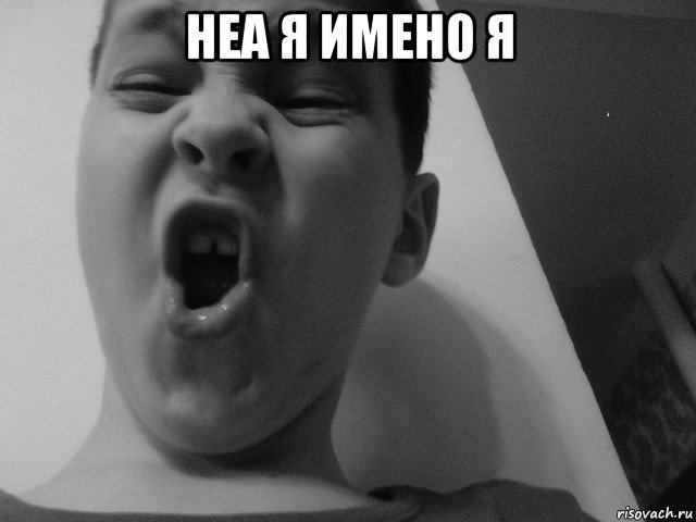 неа я имено я 