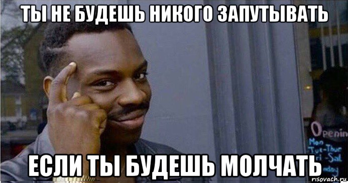 ты не будешь никого запутывать если ты будешь молчать, Мем Умный Негр