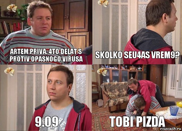 Artem priva, 4to delat s protiv opasnogo virusa SKOLKO SEu4AS VREM9? 9.09 TOBI PIZDA