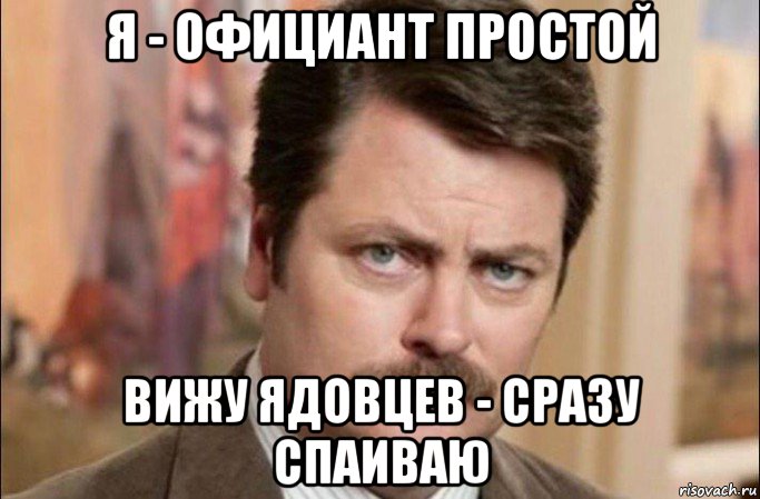 я - официант простой вижу ядовцев - сразу спаиваю, Мем  Я человек простой