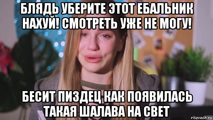 блядь уберите этот ебальник нахуй! смотреть уже не могу! бесит пиздец как появилась такая шалава на свет