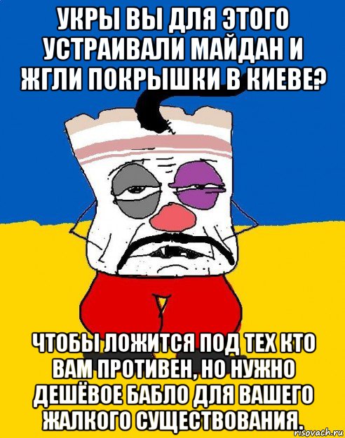 укры вы для этого устраивали майдан и жгли покрышки в киеве? чтобы ложится под тех кто вам противен, но нужно дешёвое бабло для вашего жалкого существования., Мем Западенец - тухлое сало