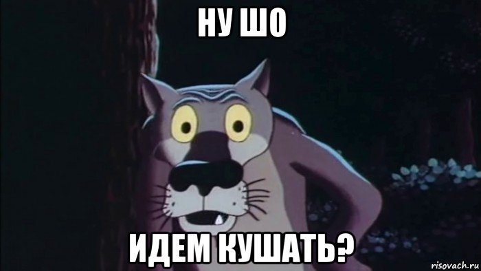 ну шо идем кушать?