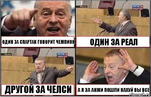 ОДИН ЗА СПАРТАК ГОВОРИТ ЧЕМПИОН ОДИН ЗА РЕАЛ ДРУГОЙ ЗА ЧЕЛСИ А Я ЗА АНЖИ ПОШЛИ НАХУЙ ВЫ ВСЕ