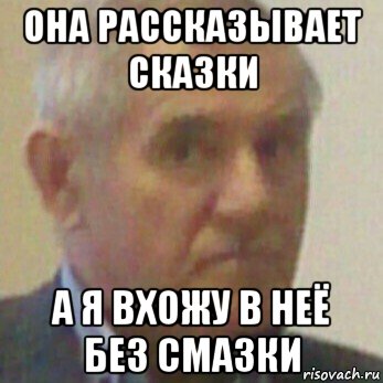 она рассказывает сказки а я вхожу в неё без смазки, Мем 123