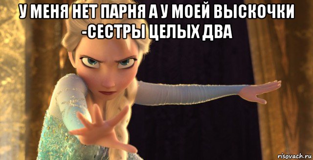у меня нет парня а у моей выскочки -сестры целых два 