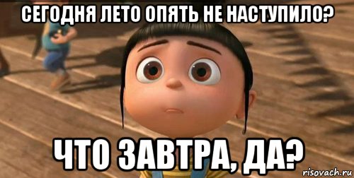 сегодня лето опять не наступило? что завтра, да?, Мем    Агнес Грю