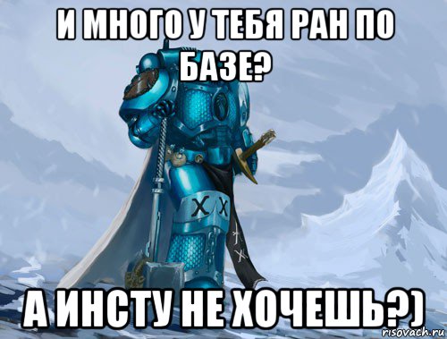 и много у тебя ран по базе? а инсту не хочешь?)