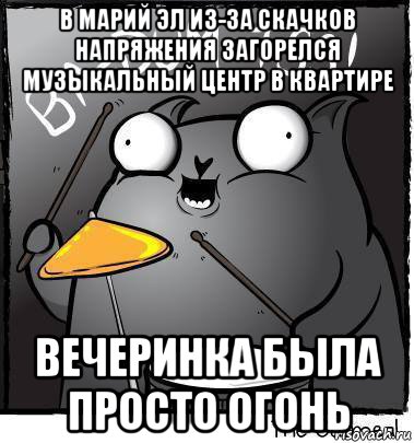 в марий эл из-за скачков напряжения загорелся музыкальный центр в квартире вечеринка была просто огонь
