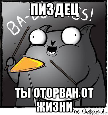 пиздец ты оторван от жизни