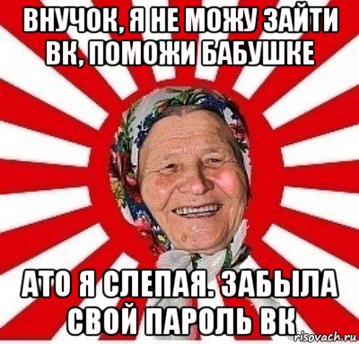 внучок, я не можу зайти вк, поможи бабушке ато я слепая. забыла свой пароль вк, Мем  бабуля