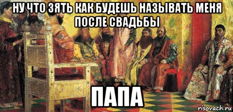 ну что зять как будешь называть меня после свадьбы папа, Мем Баяри