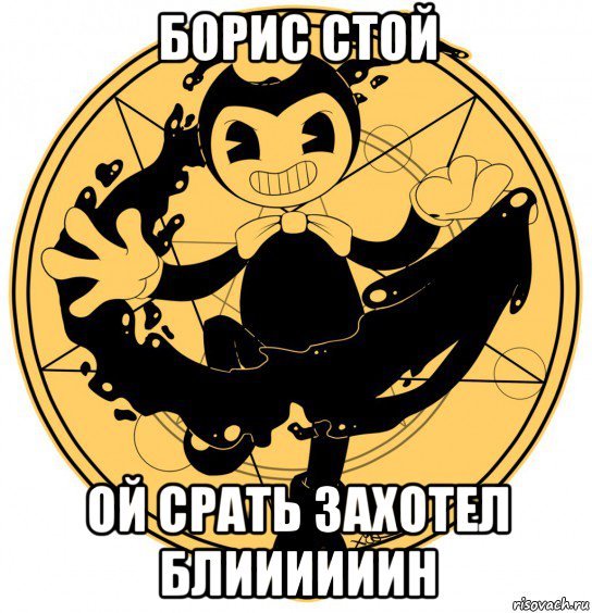 борис стой ой срать захотел блиииииин