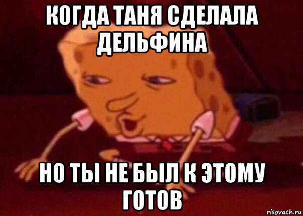 когда таня сделала дельфина но ты не был к этому готов, Мем    Bettingmemes