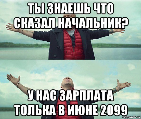 ты знаешь что сказал начальник? у нас зарплата толька в июне 2099, Мем Безлимитище