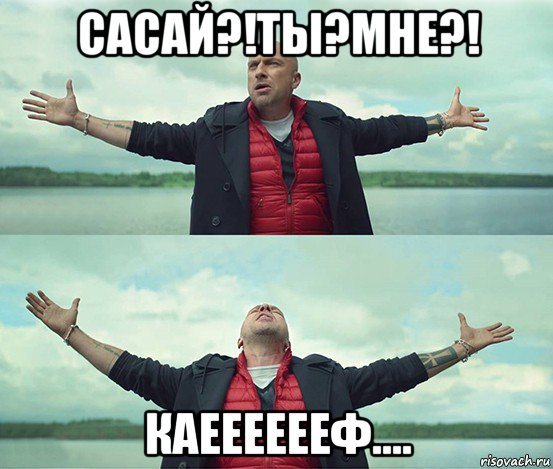 сасай?!ты?мне?! каееееееф....