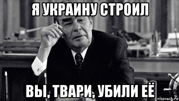 я украину строил вы, твари, убили её