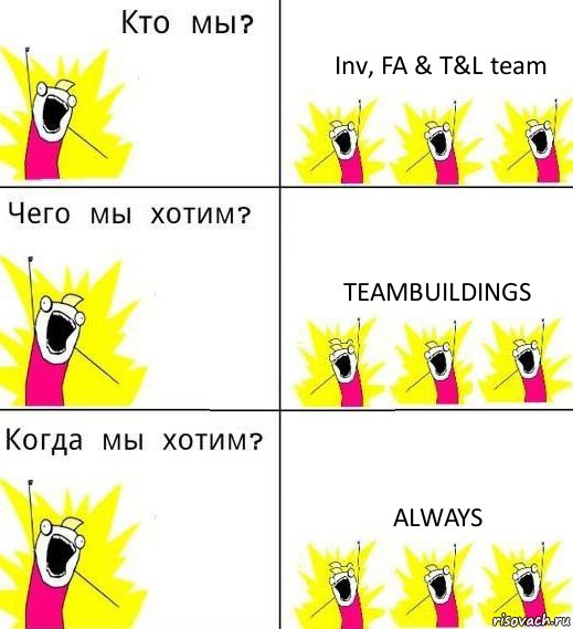 Inv, FA & T&L team teambuildings always, Комикс Что мы хотим