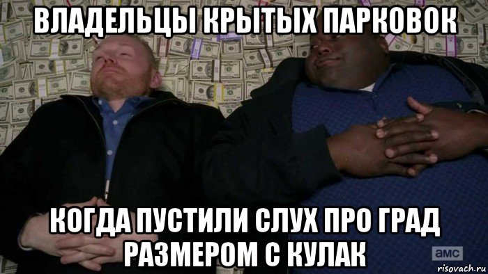 владельцы крытых парковок когда пустили слух про град размером с кулак, Мем Деньги Во все тяжкие