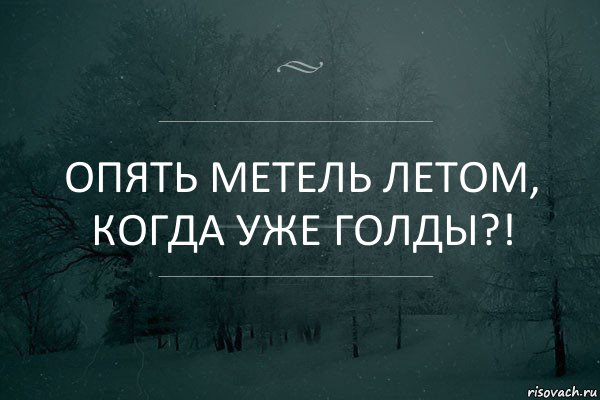 опять метель летом, когда уже голды?!