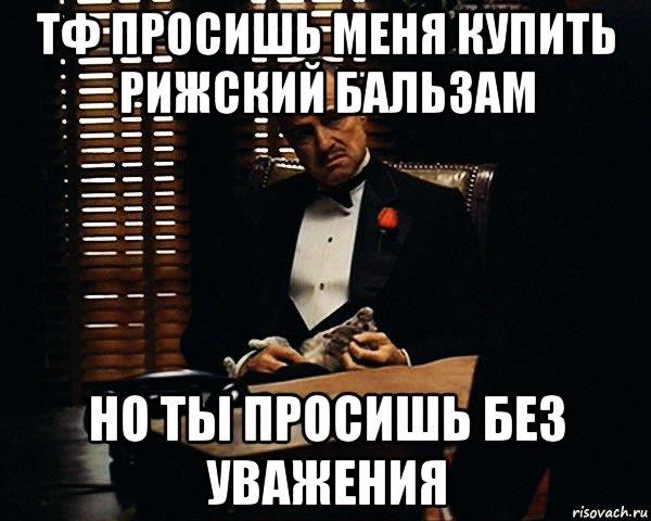 тф просишь меня купить рижский бальзам но ты просишь без уважения, Мем Дон Вито Корлеоне