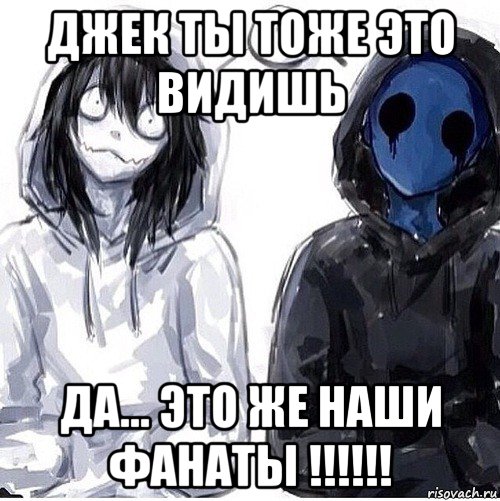 джек ты тоже это видишь да... это же наши фанаты !!!!!!, Мем Джефф убийца и безглазый джек