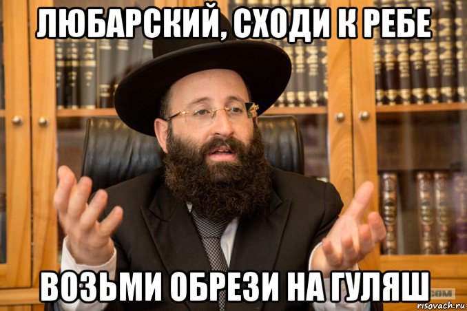 любарский, сходи к ребе возьми обрези на гуляш, Мем Еврей