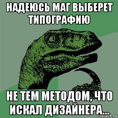 надеюсь маг выберет типографию не тем методом, что искал дизайнера..., Мем Филосораптор