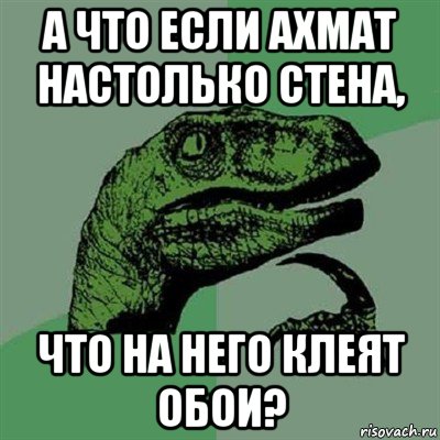 а что если ахмат настолько стена, что на него клеят обои?, Мем Филосораптор